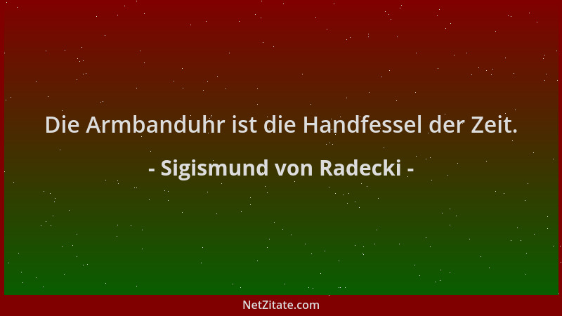 Sigismund von Radecki - Die Armbanduhr ist die Handfessel der Zeit....