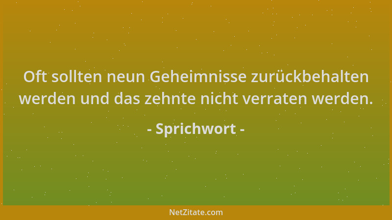 Sprichwort - Oft sollten neun Geheimnisse zurückbehalten werden und das zehnte nicht verraten werden....