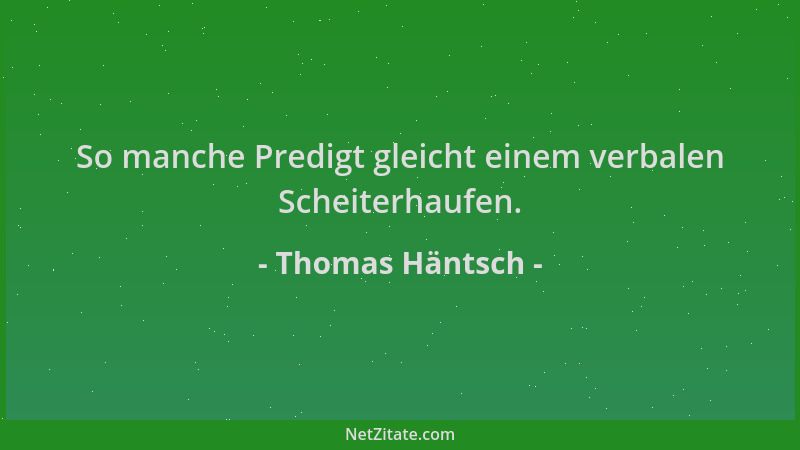 Thomas Häntsch - So manche Predigt gleicht einem verbalen Scheiterhaufen....
