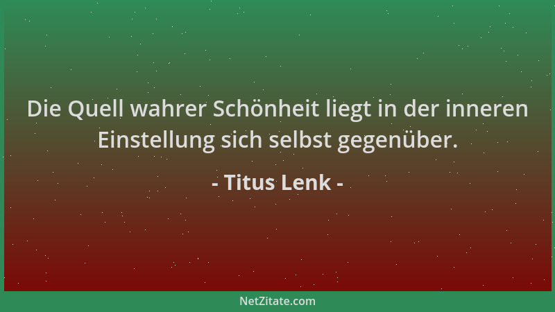 Titus Lenk - Die Quell wahrer Schönheit liegt in der inneren Einstellung sich selbst gegenüber....