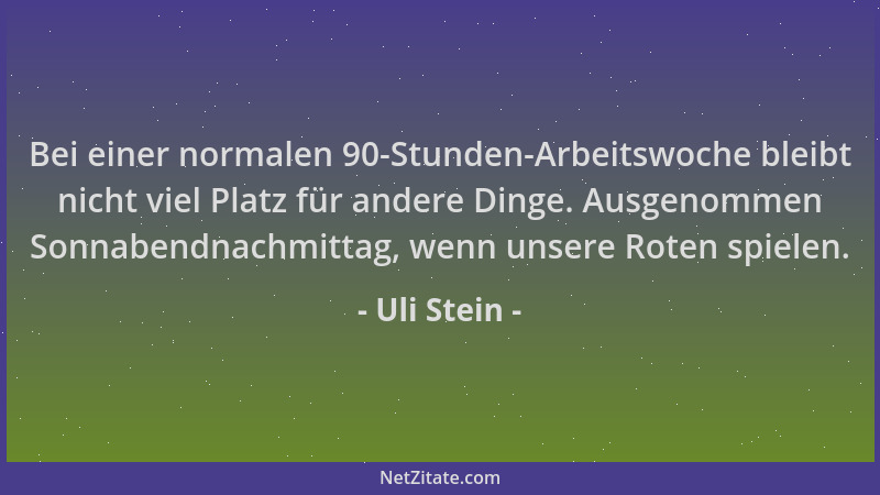Uli Stein - Bei einer normalen 90-Stunden-Arbeitswoche bleibt nicht viel Platz für andere Dinge. Ausgenommen Sonnabendnachm...