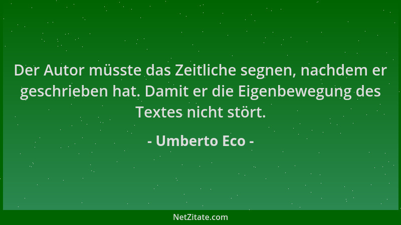Umberto Eco - Der Autor müsste das Zeitliche segnen, nachdem er geschrieben hat. Damit er die Eigenbewegung des Textes nich...