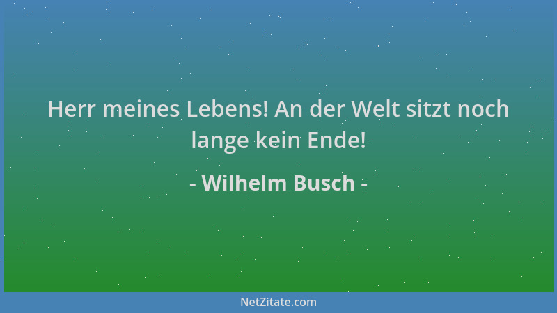 Wilhelm Busch - Herr meines Lebens! An der Welt sitzt noch lange kein Ende!...