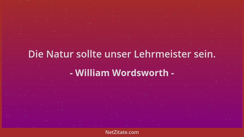William Wordsworth - Die Natur sollte unser Lehrmeister sein....
