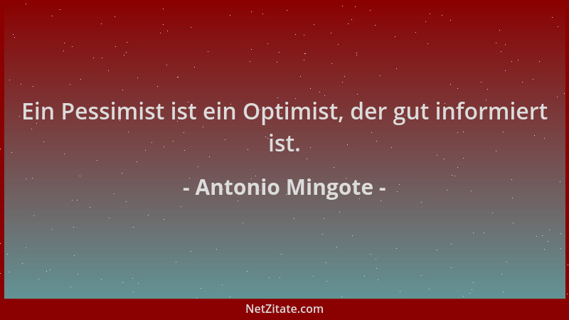 Antonio Mingote - Ein Pessimist ist ein Optimist, der gut informiert ist....