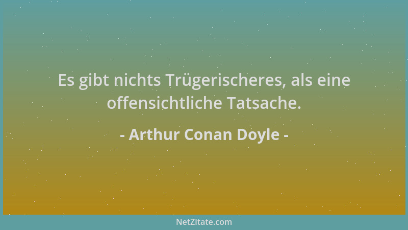 Arthur Conan Doyle - Es gibt nichts Trügerischeres, als eine offensichtliche Tatsache....