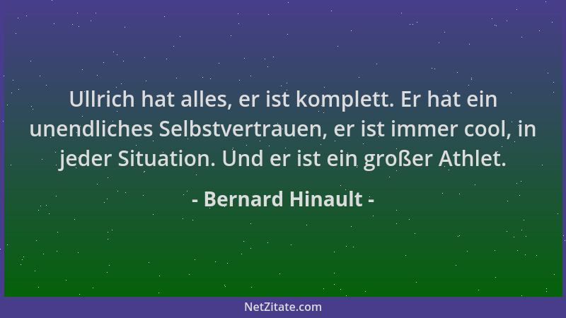 Bernard Hinault - Ullrich hat alles, er ist komplett. Er hat ein unendliches Selbstvertrauen, er ist immer cool, in jeder S...