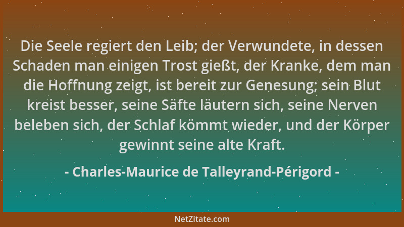 Charles-Maurice de Talleyrand-Périgord - Die Seele regiert den Leib; der Verwundete, in dessen Schaden man einigen Trost gi...