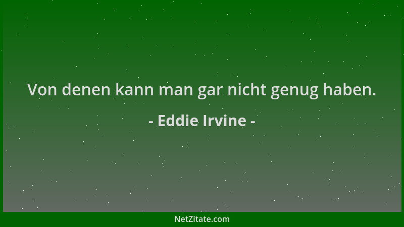 Eddie Irvine - Von denen kann man gar nicht genug haben....