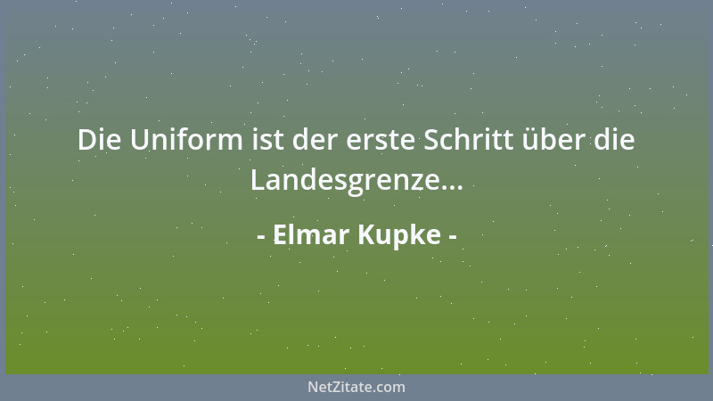 Elmar Kupke - Die Uniform ist der erste Schritt über die Landesgrenze......
