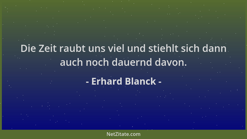 Erhard Blanck - Die Zeit raubt uns viel und stiehlt sich dann auch noch dauernd davon....
