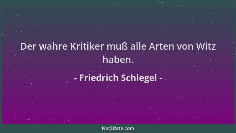 Friedrich Schlegel - Der wahre Kritiker muß alle Arten von Witz haben....