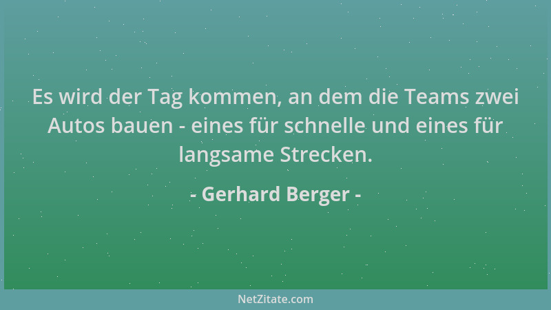 Gerhard Berger - Es wird der Tag kommen, an dem die Teams zwei Autos bauen - eines für schnelle und eines für langsame Stre...