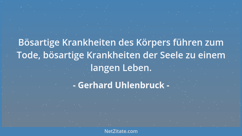 Gerhard Uhlenbruck - Bösartige Krankheiten des Körpers führen zum Tode, bösartige Krankheiten der Seele zu einem langen Leb...