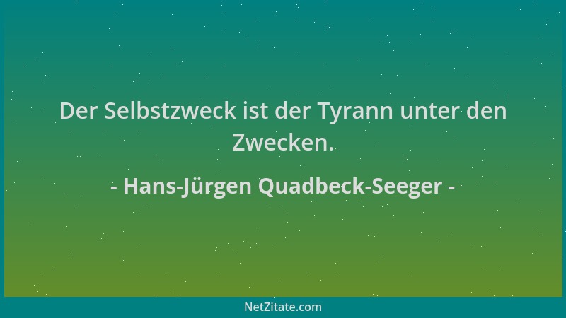 Hans-Jürgen Quadbeck-Seeger - Der Selbstzweck ist der Tyrann unter den Zwecken....