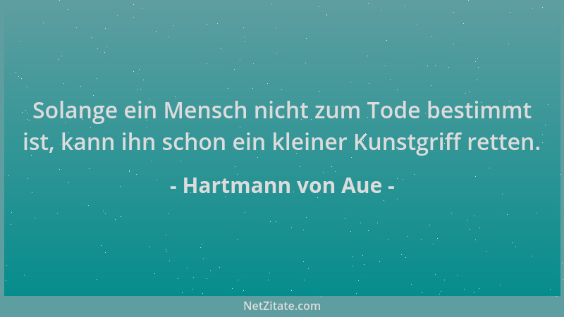 Hartmann von Aue - Solange ein Mensch nicht zum Tode bestimmt ist, kann ihn schon ein kleiner Kunstgriff retten....