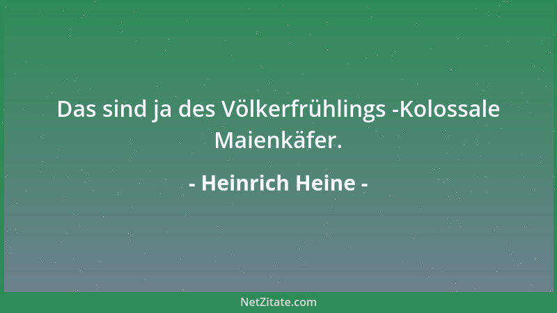 Heinrich Heine - Das sind ja des Völkerfrühlings -Kolossale Maienkäfer....