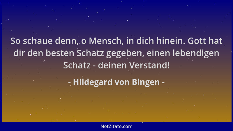Hildegard von Bingen - So schaue denn, o Mensch, in dich hinein. Gott hat dir den besten Schatz gegeben, einen lebendigen S...
