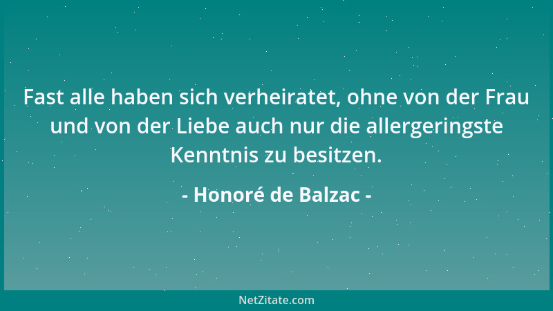 Honoré de Balzac - Fast alle haben sich verheiratet, ohne von der Frau und von der Liebe auch nur die allergeringste Kenntn...