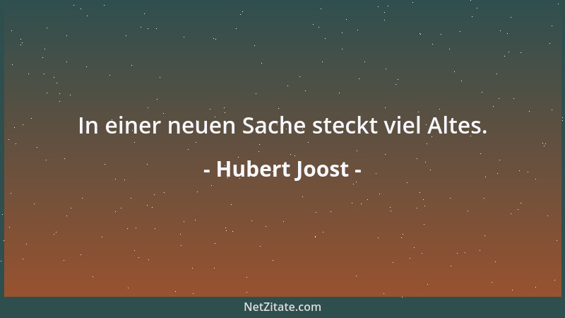 Hubert Joost - In einer neuen Sache steckt viel Altes....