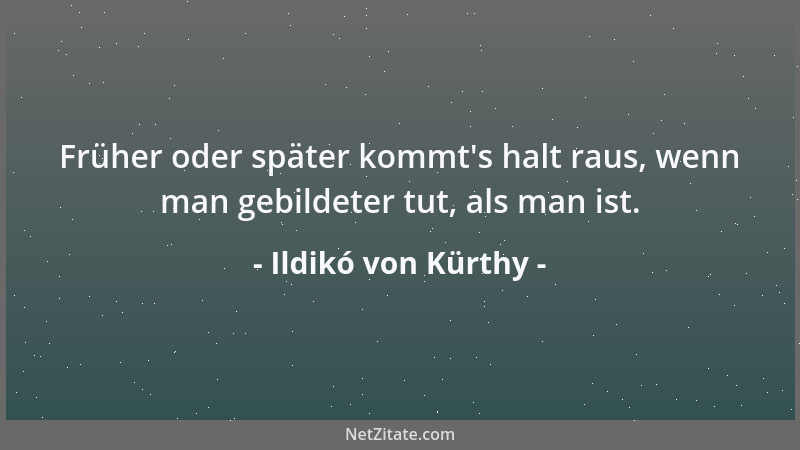 Ildikó von Kürthy - Früher oder später kommt 's halt raus, wenn man gebildeter tut, als man ist....