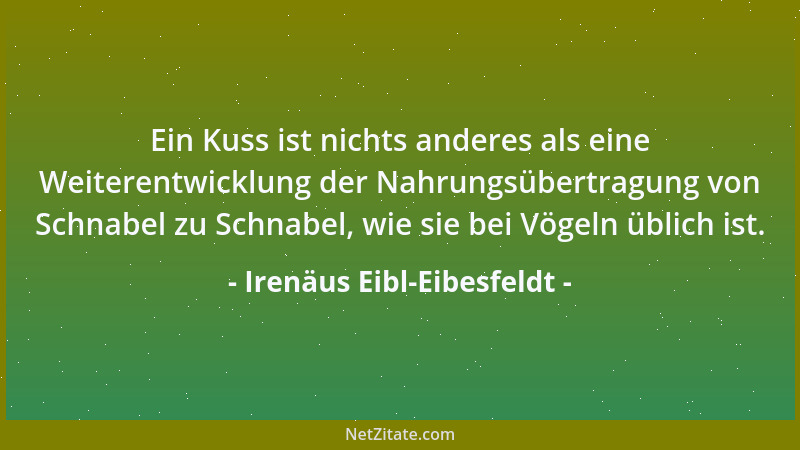 Irenäus Eibl-Eibesfeldt - Ein Kuss ist nichts anderes als eine Weiterentwicklung der Nahrungsübertragung von Schnabel zu Sc...