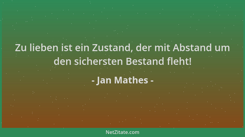 Jan Mathes - Zu lieben ist ein Zustand, der mit Abstand um den sichersten Bestand fleht!...