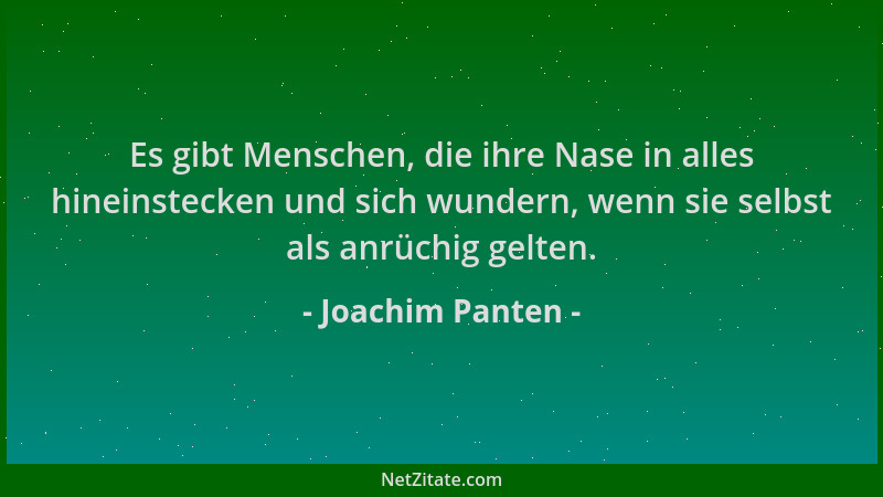 Joachim Panten - Es gibt Menschen, die ihre Nase in alles hineinstecken und sich wundern, wenn sie selbst als anrüchig gelt...
