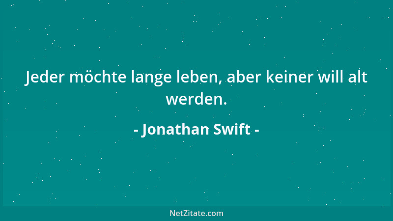 Jonathan Swift - Nie sind die Menschen so ernsthaft, gedankenvoll und nur mit sich selbst beschäftigt, als wenn sie auf den...