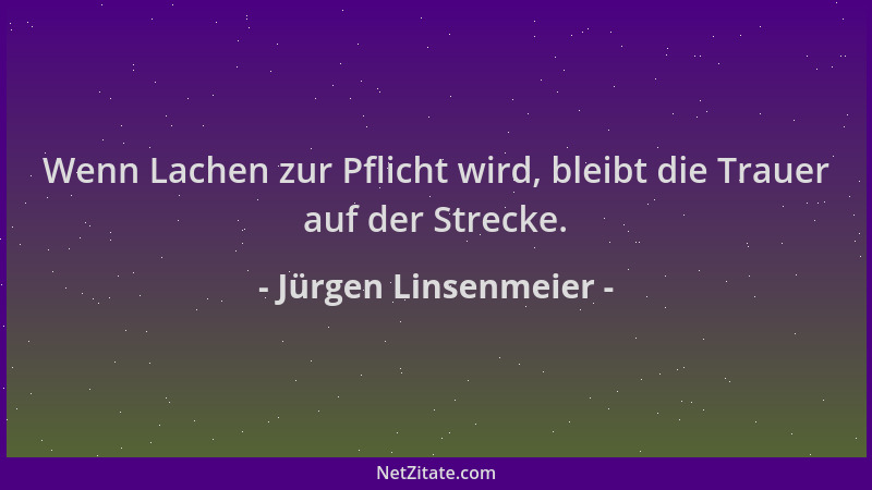 Jürgen Linsenmeier - Wenn Lachen zur Pflicht wird, bleibt die Trauer auf der Strecke....