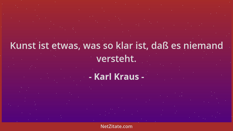 Karl Kraus - Kunst ist etwas, was so klar ist, daß es niemand versteht....