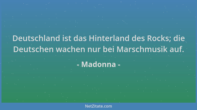 Madonna - Deutschland ist das Hinterland des Rocks; die Deutschen wachen nur bei Marschmusik auf....