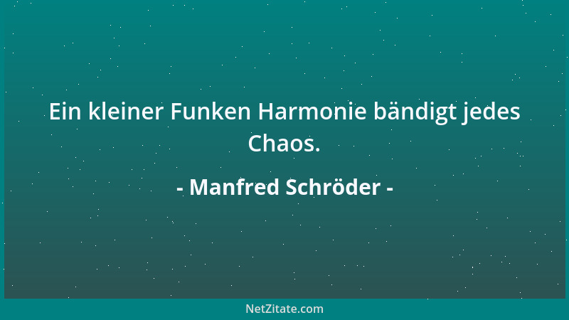 Manfred Schröder - Ein kleiner Funken Harmonie bändigt jedes Chaos....