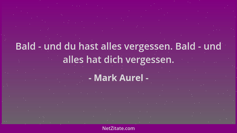 Mark Aurel - Bald - und du hast alles vergessen. Bald - und alles hat dich vergessen....