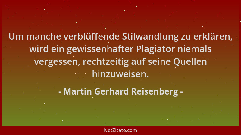 Martin Gerhard Reisenberg - Um manche verblüffende Stilwandlung zu erklären, wird ein gewissenhafter Plagiator niemals verg...
