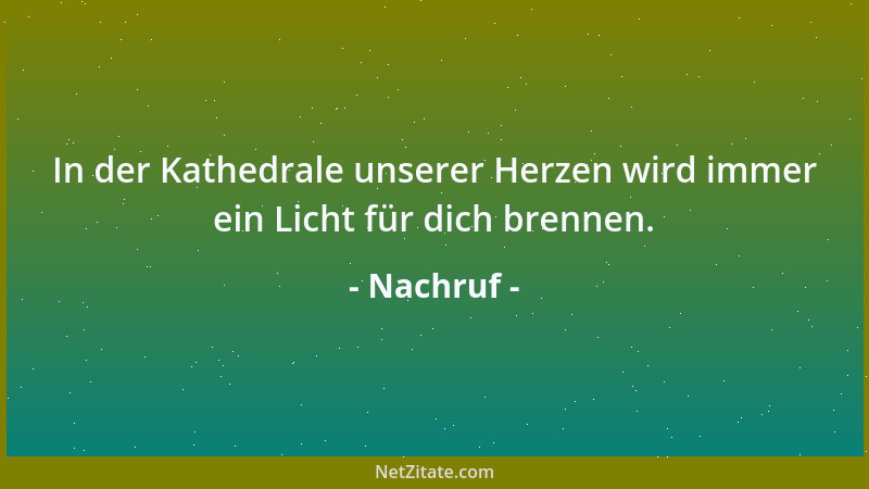 Nachruf - In der Kathedrale unserer Herzen wird immer ein Licht für dich brennen....