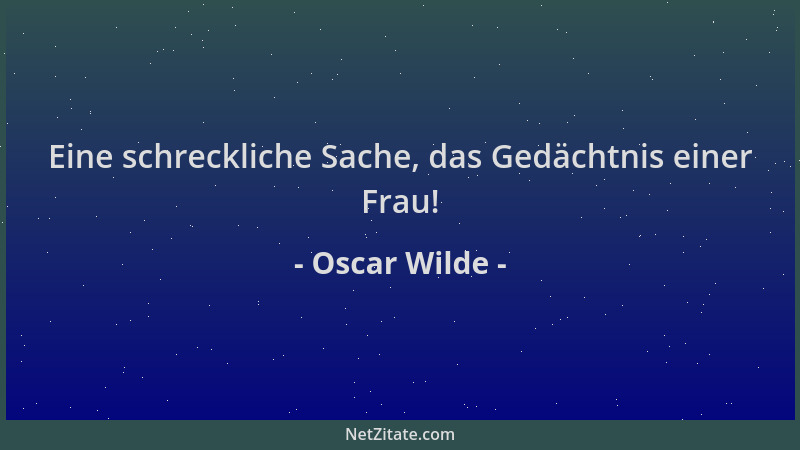 Oscar Wilde - Eine schreckliche Sache, das Gedächtnis einer Frau!...