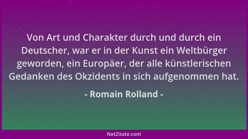 Romain Rolland - Von Art und Charakter durch und durch ein Deutscher, war er in der Kunst ein Weltbürger geworden, ein Euro...