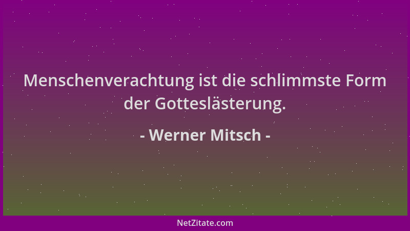 Werner Mitsch - Menschenverachtung ist die schlimmste Form der Gotteslästerung....