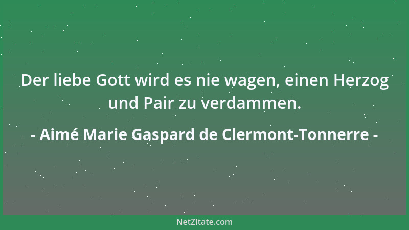Aimé Marie Gaspard de Clermont-Tonnerre - Der liebe Gott wird es nie wagen, einen Herzog und Pair zu verdammen....