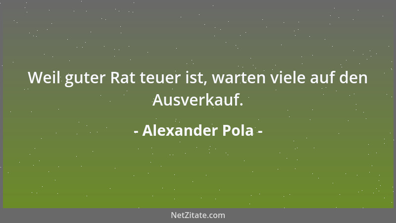 Alexander Pola - Weil guter Rat teuer ist, warten viele auf den Ausverkauf....
