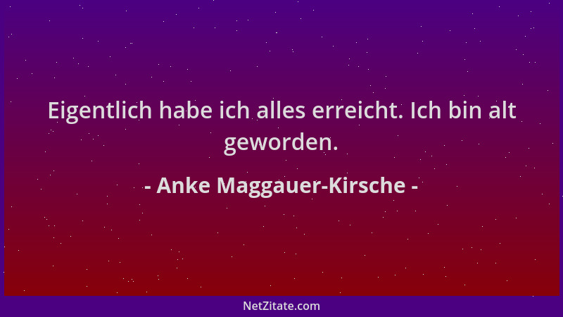 Anke Maggauer-Kirsche - Eigentlich habe ich alles erreicht. Ich bin alt geworden....