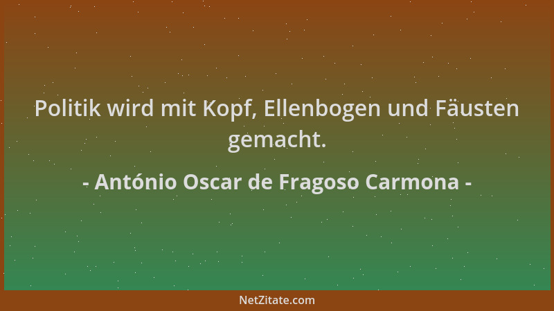António Oscar de Fragoso Carmona - Politik wird mit Kopf, Ellenbogen und Fäusten gemacht....