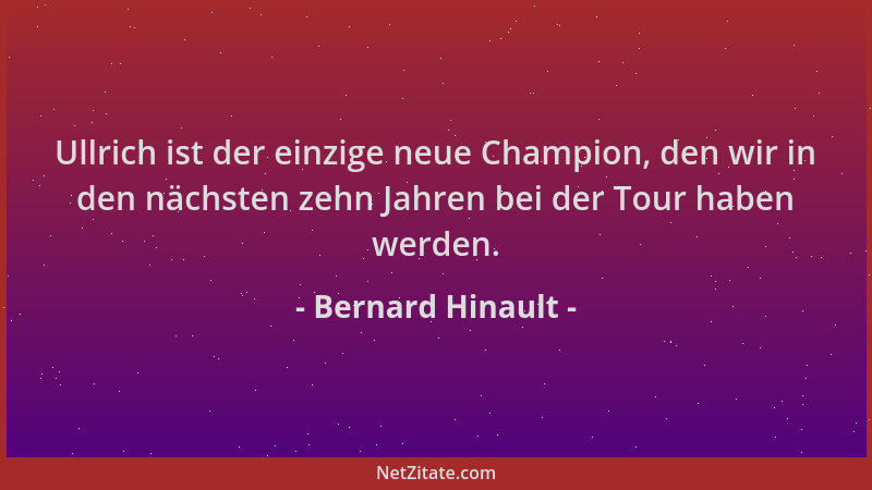 Bernard Hinault - Ullrich ist der einzige neue Champion, den wir in den nächsten zehn Jahren bei der Tour haben werden....