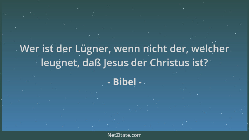 Bibel - Wer ist der Lügner, wenn nicht der, welcher leugnet, daß Jesus der Christus ist?...