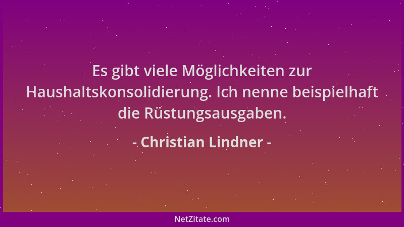 Christian Lindner - Es gibt viele Möglichkeiten zur Haushaltskonsolidierung. Ich nenne beispielhaft die Rüstungsausgaben....