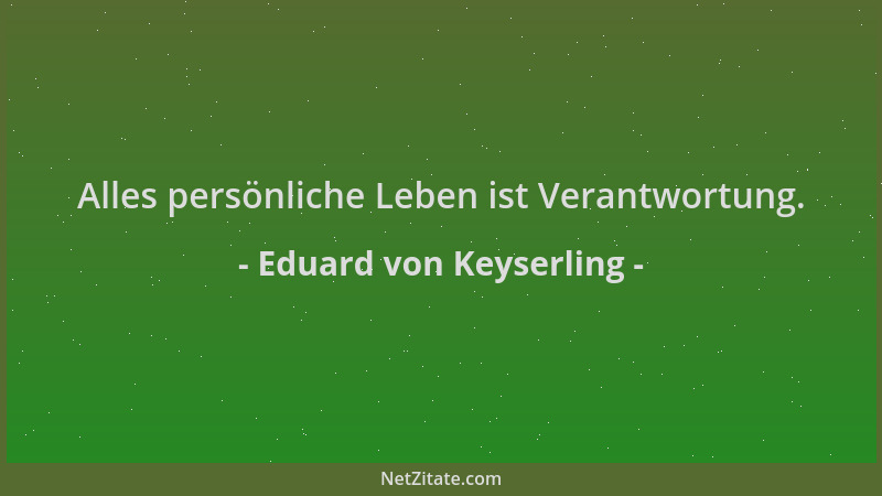 Eduard von Keyserling - Alles persönliche Leben ist Verantwortung....
