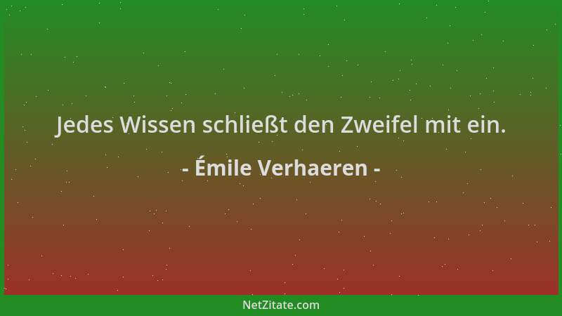 Émile Verhaeren - Jedes Wissen schließt den Zweifel mit ein....