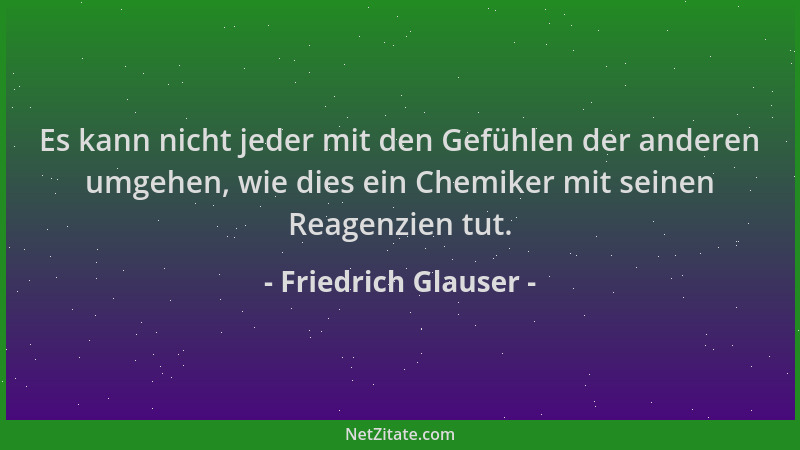Friedrich Glauser - Es kann nicht jeder mit den Gefühlen der anderen umgehen, wie dies ein Chemiker mit seinen Reagenzien t...