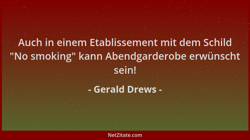 Gerald Drews - Auch in einem Etablissement mit dem Schild  "No smoking " kann Abendgarderobe erwünscht sein!...